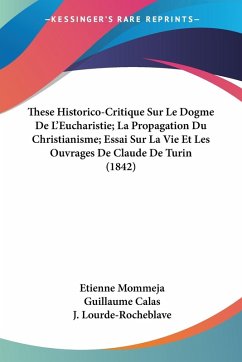 These Historico-Critique Sur Le Dogme De L'Eucharistie; La Propagation Du Christianisme; Essai Sur La Vie Et Les Ouvrages De Claude De Turin (1842) - Lourde-Rocheblave, J.