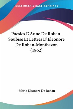 Poesies D'Anne De Rohan-Soubise Et Lettres D'Eleonore De Rohan-Montbazon (1862) - De Rohan, Marie Eleonore