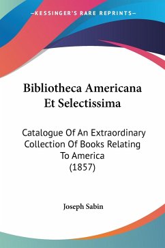 Bibliotheca Americana Et Selectissima - Sabin, Joseph