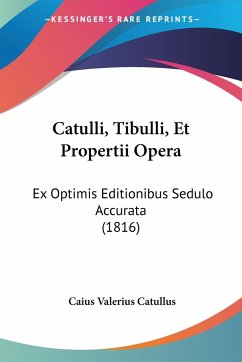 Catulli, Tibulli, Et Propertii Opera - Catullus, Caius Valerius
