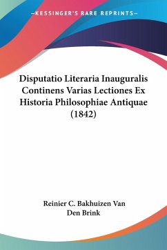Disputatio Literaria Inauguralis Continens Varias Lectiones Ex Historia Philosophiae Antiquae (1842) - Brink, Reinier C. Bakhuizen van den