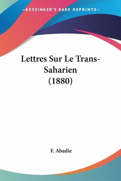 Lettres Sur Le Trans-Saharien (1880) - Abadie, F.