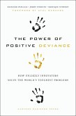 The Power of Positive Deviance: How Unlikely Innovators Solve the World's Toughest Problems