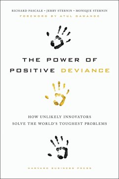 The Power of Positive Deviance: How Unlikely Innovators Solve the World's Toughest Problems - Pascale, Richard; Sternin, Jerry; Sternin, Monique