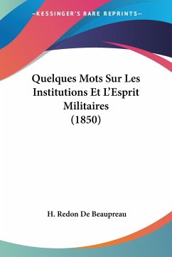 Quelques Mots Sur Les Institutions Et L'Esprit Militaires (1850) - De Beaupreau, H. Redon