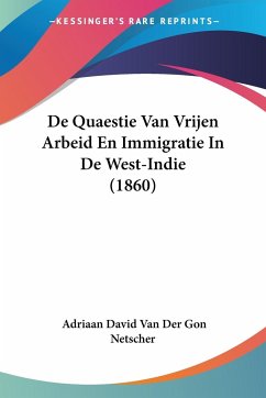 De Quaestie Van Vrijen Arbeid En Immigratie In De West-Indie (1860) - Netscher, Adriaan David Van Der Gon
