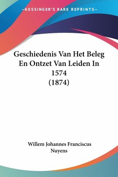 Geschiedenis Van Het Beleg En Ontzet Van Leiden In 1574 (1874) - Nuyens, Willem Johannes Franciscus
