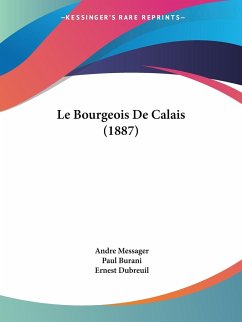 Le Bourgeois De Calais (1887) - Messager, Andre; Burani, Paul; Dubreuil, Ernest