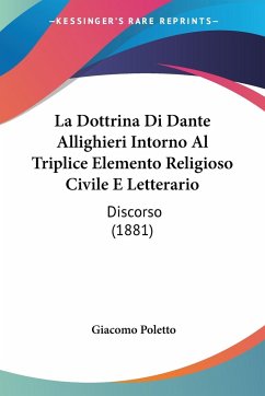 La Dottrina Di Dante Allighieri Intorno Al Triplice Elemento Religioso Civile E Letterario - Poletto, Giacomo