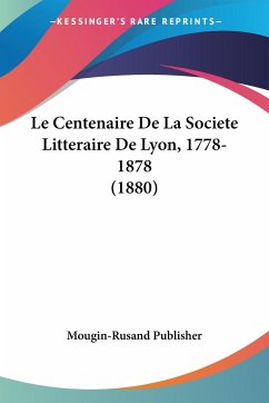 Le Centenaire De La Societe Litteraire De Lyon, 1778-1878 (1880) - Mougin-Rusand Publisher