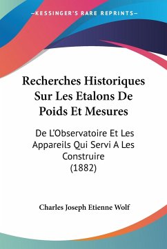 Recherches Historiques Sur Les Etalons De Poids Et Mesures - Wolf, Charles Joseph Etienne