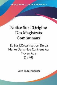 Notice Sur L'Origine Des Magistrats Communaux - Vanderkindere, Leon