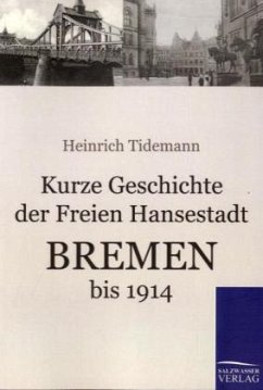 Kurze Geschichte der Freien Hansestadt Bremen bis 1914 - Tiedemann, Heinrich