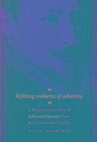 Befitting Emblems of Adversity: A Modern Irish View of Edmund Spenser from W. B. Yeats to the Present. - Gardiner, David