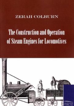 The Construction and Operation of Steam Engines for Locomotives - Colburn, Zerah
