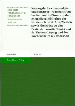 Katalog der Leichenpredigten und sonstiger Trauerschriften im Stadtarchiv Pirna, aus der ehemaligen Bibliothek der Fürstenschule St. Afra/Meißen sowie Nachträge zu den Beständen von St. Nikolai und St. Thomas/Leipzig und der Kirchenbibliothek Röhrsdor