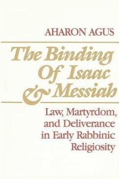 The Binding of Isaac and Messiah: Law, Martyrdom, and Deliverance in Early Rabbinic Religiosity - Agus, Aharon (Ronald E. ).
