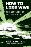 How to Lose WWII: Bad Mistakes of the Good War