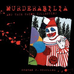 Murderabilia and True Crime Collecting - Scouller, Steven F.