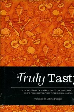 Truly Tasty: Over 100 Special Recipes Created by Ireland's Top Chefs for People Living with Kidney Disease