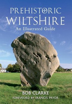 Prehistoric Wiltshire: An Illustrated Guide - Clarke, Bob