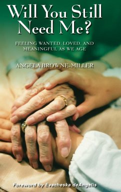 Will You Still Need Me? Feeling Wanted, Loved, and Meaningful as We Age - Browne-Miller, Angela