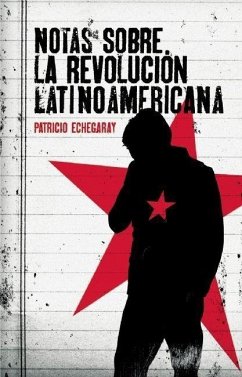 Notas Sobre La Revolución Latinoamericana = Notes about Latin America Revolution - Echegaray, Patricio