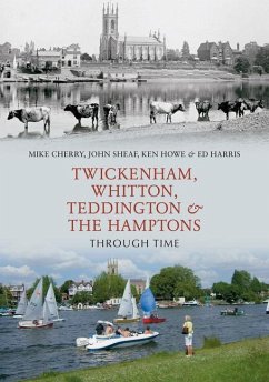 Twickenham, Whitton, Teddington & the Hamptons Through Time - Cherry, Mike; Sheaf, John; Hale, Ken
