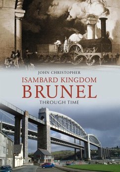 Isambard Kingdom Brunel Through Time - Christopher, John