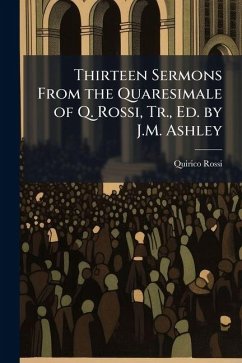 Cover Thirteen Sermons From the Quaresimale of Q. Rossi, Tr., Ed. by J.M. Ashley