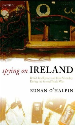 Spying on Ireland: British Intelligence and Irish Neutrality During the Second World War - O'Halpin, Eunan