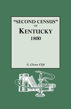 Second Census of Kentucky, 1800. a Privately Compiled and Published Enumeration of Tax Payers Appearing in the 79 Manuscript Volumes Extant of Tax Lis - Clift, G. Glenn