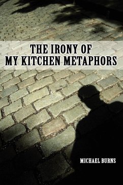 The Irony Of My Kitchen Metaphors - Burns, Michael