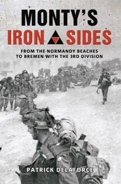 Monty's Iron Sides: From the Normandy Beaches to Bremen with the 3rd Division - Delaforce, Patrick