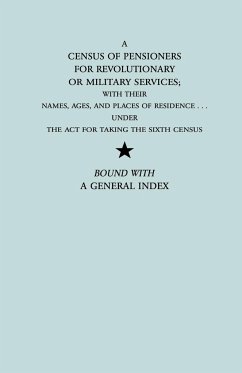 Census of Pensioners for Revolutionary or Military Services; With Their Names, Ages, and Places of Residence Under the ACT for Taking the Sixth Ce - U. S. Department of State