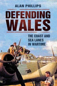 Defending Wales: The Coast and Sea Lanes in Wartime - Phillips, Alan