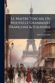 Le Maitre Toscan, Ou Nouvelle Grammaire Françoise & Italienne