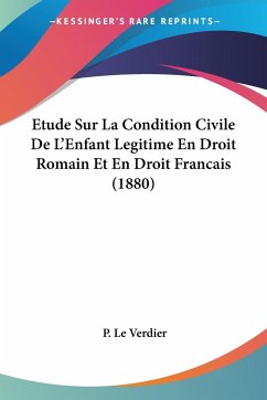 Etude Sur La Condition Civile De L'Enfant Legitime En Droit Romain Et En Droit Francais (1880) - Le Verdier, P.