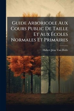 Cover Guide Arboricole Aux Cours Public De Taille Et Aux Écoles Normales Et Primaires