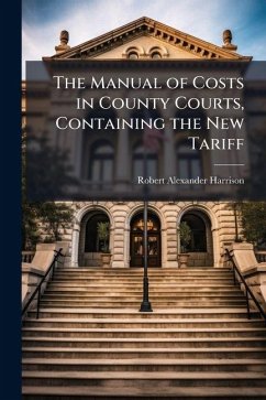 The Manual of Costs in County Courts, Containing the New Tariff - Harrison, Robert Alexander
