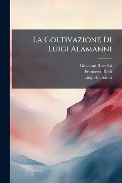 La Coltivazione Di Luigi Alamanni - Rucellai, Giovanni; Redi, Francesco; Alamanni, Luigi La Coltivazione Di Luigi Alamanni - Rucellai, Giovanni; Redi, Francesco; Alamanni, Luigi