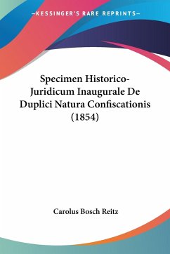 Specimen Historico-Juridicum Inaugurale De Duplici Natura Confiscationis (1854) - Reitz, Carolus Bosch