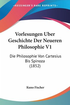 Vorlesungen Uber Geschichte Der Neueren Philosophie V1 - Fischer, Kuno