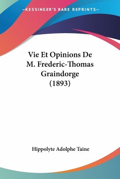 Vie Et Opinions De M. Frederic-Thomas Graindorge (1893) - Taine, Hippolyte Adolphe