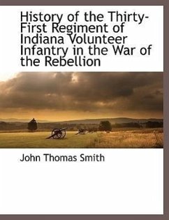 History of the Thirty-First Regiment of Indiana Volunteer Infantry in the War of the Rebellion - Smith, John Thomas
