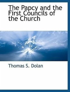 The Papcy and the First Councils of the Church - Dolan, Thomas S.