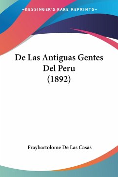 De Las Antiguas Gentes Del Peru (1892) - Casas, Fraybartolome De Las