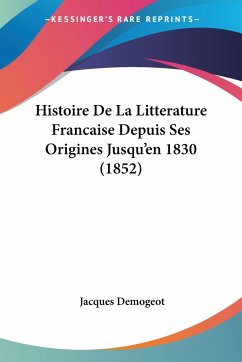 Histoire De La Litterature Francaise Depuis Ses Origines Jusqu'en 1830 (1852) - Demogeot, Jacques