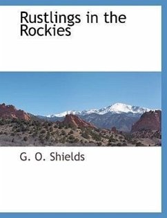 Rustlings in the Rockies - Shields, G. O.