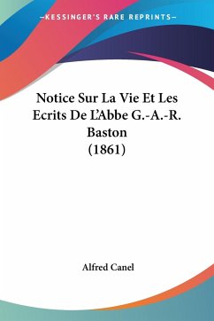 Notice Sur La Vie Et Les Ecrits De L'Abbe G.-A.-R. Baston (1861) - Canel, Alfred